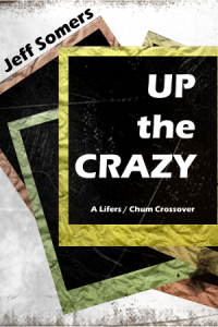 Up the Crazy by Jeff Somers - a Lifers/Chum crossover.
